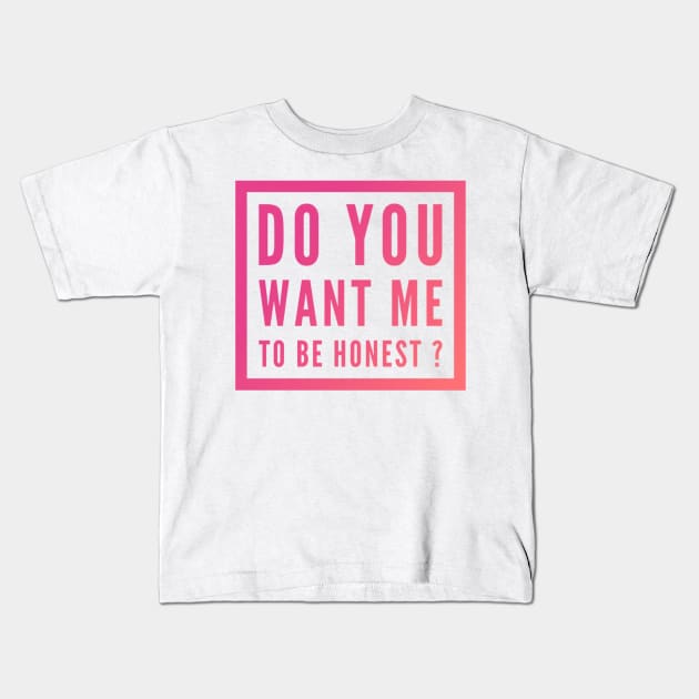 Do you want me to be honest ? Kids T-Shirt by Grafititee